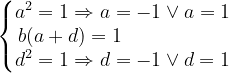 \dpi{120} \left\{\begin{matrix} a^{2}=1\Rightarrow a=-1\vee a=1\\ b(a+d)=1\; \; \; \; \; \; \; \; \; \; \; \; \; \; \; \; \; \; \; \\ d^{2}=1\Rightarrow d=-1\vee d=1 \end{matrix}\right.